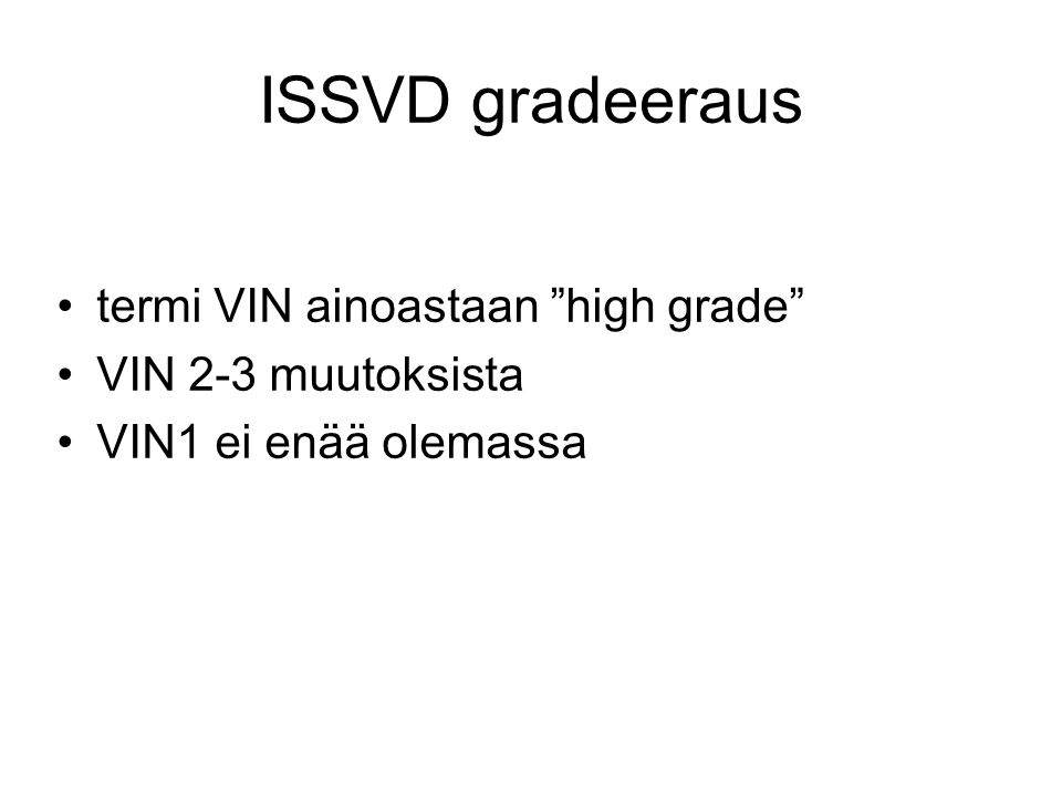 ISSVD gradeeraus termi VIN ainoastaan high grade VIN 2-3 muutoksista VIN1 ei enää olemassa