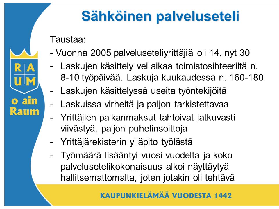 Sähköinen palveluseteli Taustaa: - Vuonna 2005 palveluseteliyrittäjiä oli 14, nyt 30 -Laskujen käsittely vei aikaa toimistosihteeriltä n.