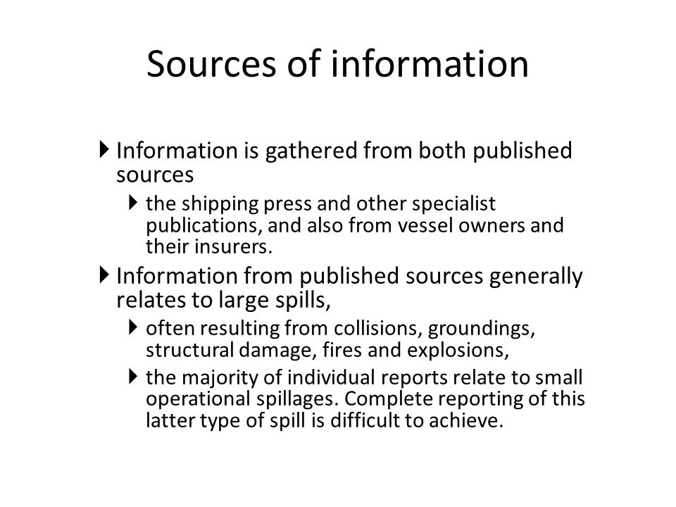 Sources of information  Information is gathered from both published sources  the shipping press and other specialist publications, and also from vessel owners and their insurers.