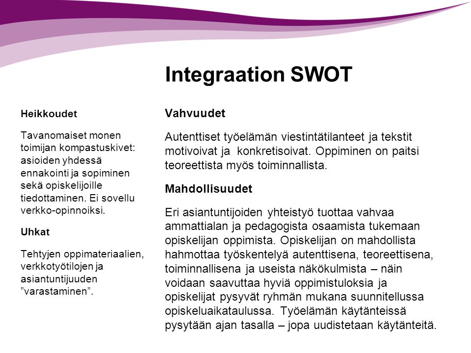 Integraation SWOT Heikkoudet Tavanomaiset monen toimijan kompastuskivet: asioiden yhdessä ennakointi ja sopiminen sekä opiskelijoille tiedottaminen.