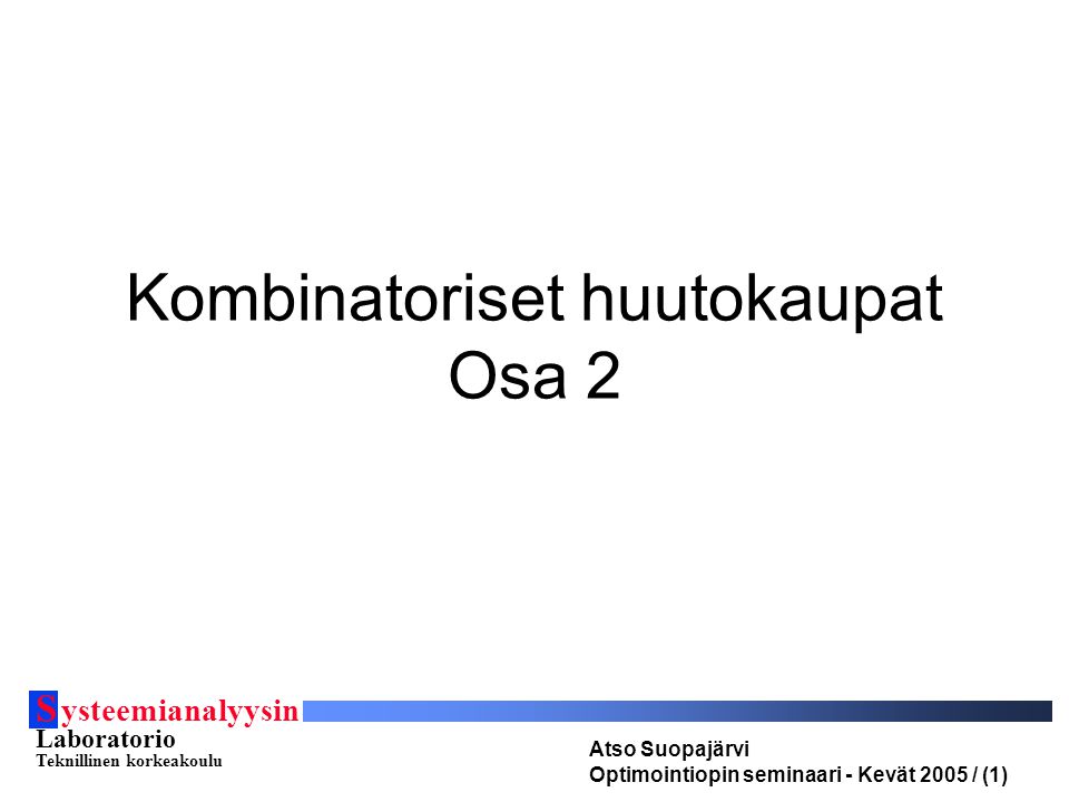Kombinatoriset huutokaupat Osa 2 S ysteemianalyysin Laboratorio Teknillinen korkeakoulu Atso Suopajärvi Optimointiopin seminaari - Kevät 2005 / (1)
