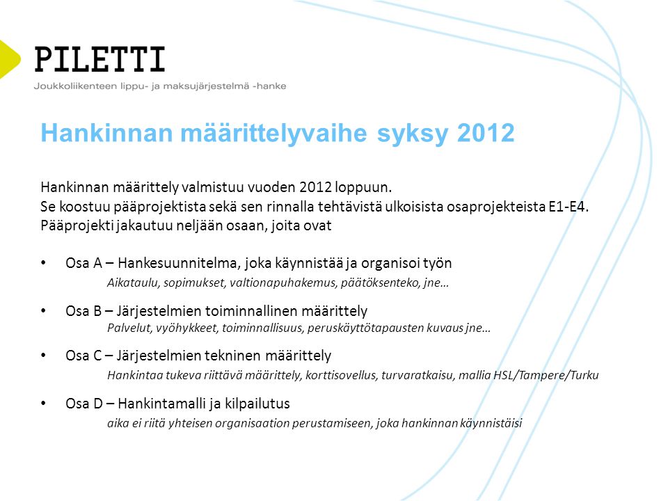 Hankinnan määrittelyvaihe syksy 2012 Hankinnan määrittely valmistuu vuoden 2012 loppuun.
