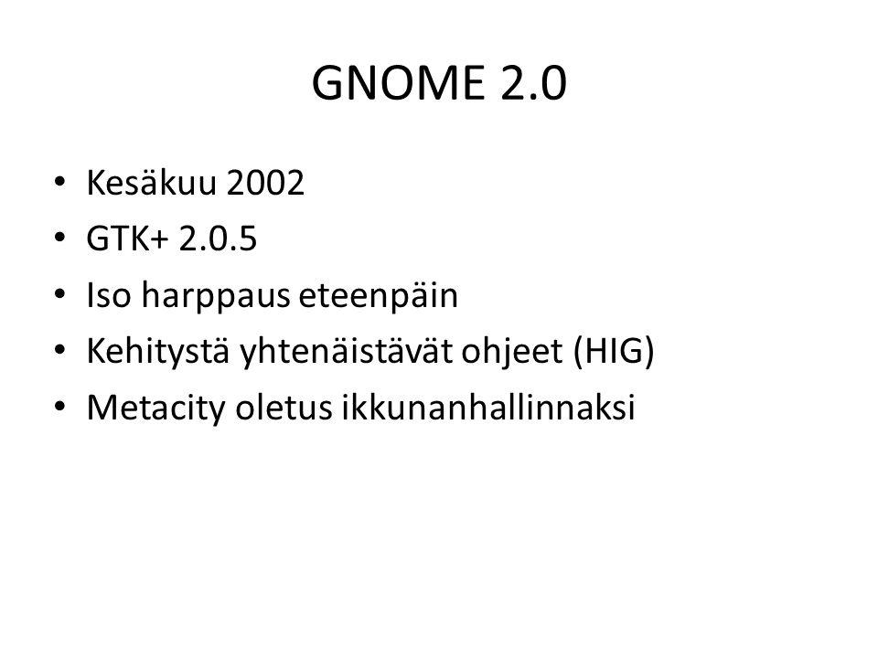 GNOME 2.0 Kesäkuu 2002 GTK Iso harppaus eteenpäin Kehitystä yhtenäistävät ohjeet (HIG) Metacity oletus ikkunanhallinnaksi