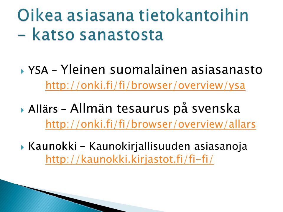  YSA - Yleinen suomalainen asiasanasto      Allärs - Allmän tesaurus på svenska      Kaunokki - Kaunokirjallisuuden asiasanoja