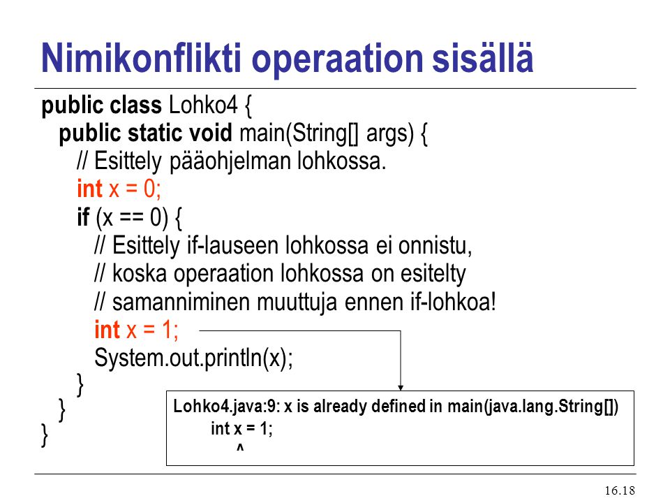 16.18 Nimikonflikti operaation sisällä public class Lohko4 { public static void main(String[] args) { // Esittely pääohjelman lohkossa.