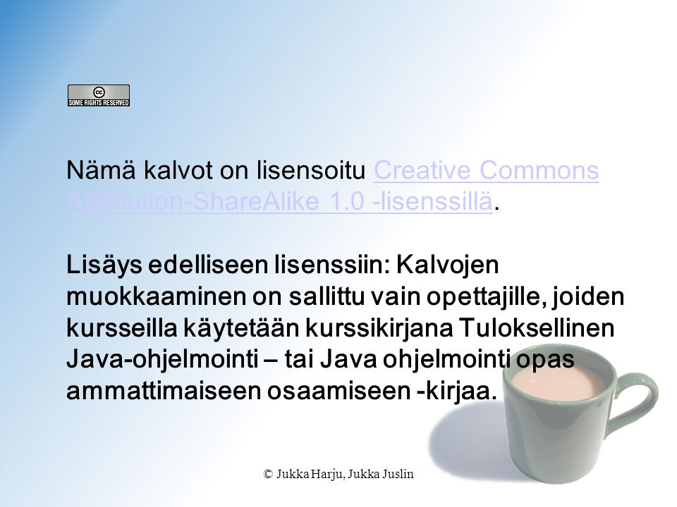 © Jukka Harju, Jukka Juslin Nämä kalvot on lisensoitu Creative Commons Attribution-ShareAlike 1.0 -lisenssillä.