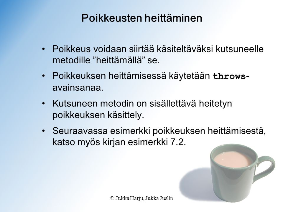 © Jukka Harju, Jukka Juslin Poikkeusten heittäminen Poikkeus voidaan siirtää käsiteltäväksi kutsuneelle metodille heittämällä se.