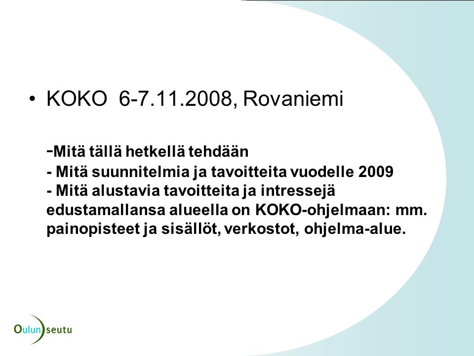 KOKO , Rovaniemi - Mitä tällä hetkellä tehdään - Mitä suunnitelmia ja tavoitteita vuodelle Mitä alustavia tavoitteita ja intressejä edustamallansa alueella on KOKO-ohjelmaan: mm.