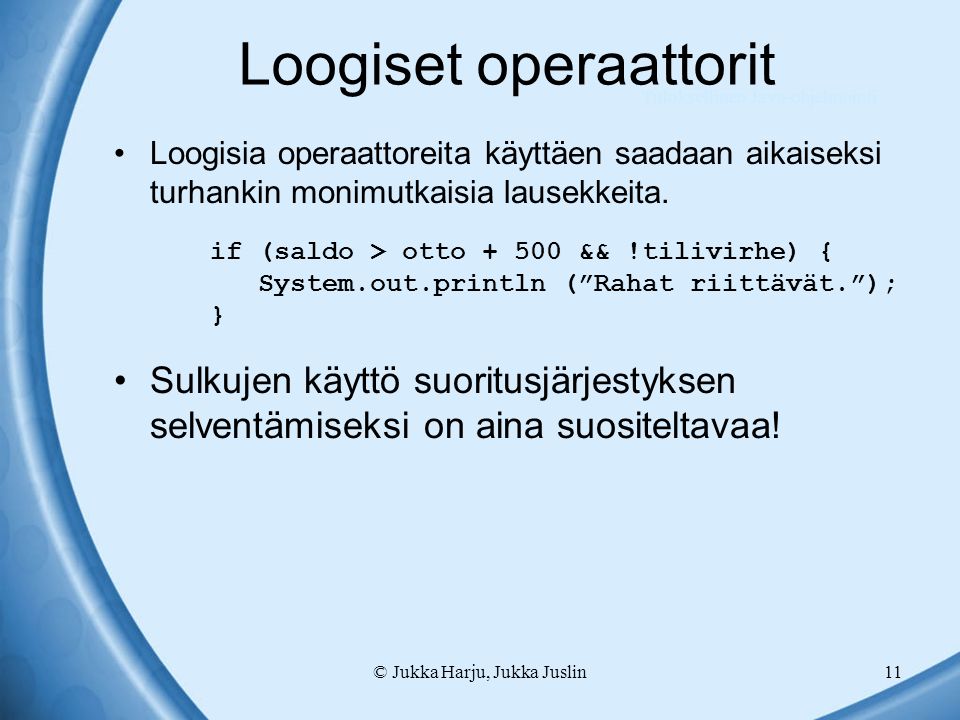 © Jukka Harju, Jukka Juslin11 Loogiset operaattorit Loogisia operaattoreita käyttäen saadaan aikaiseksi turhankin monimutkaisia lausekkeita.