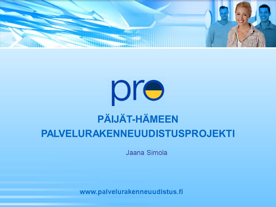PÄIJÄT-HÄMEEN PALVELURAKENNEUUDISTUSPROJEKTI   Jaana Simola