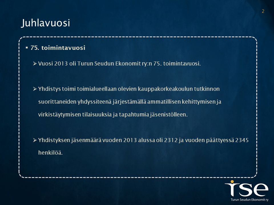 Juhlavuosi  75. toimintavuosi  Vuosi 2013 oli Turun Seudun Ekonomit ry:n 75.