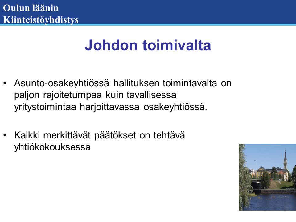 Oulun läänin Kiinteistöyhdistys Johdon toimivalta Asunto-osakeyhtiössä hallituksen toimintavalta on paljon rajoitetumpaa kuin tavallisessa yritystoimintaa harjoittavassa osakeyhtiössä.