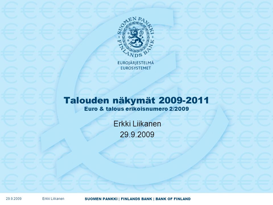 SUOMEN PANKKI | FINLANDS BANK | BANK OF FINLAND Talouden näkymät Euro & talous erikoisnumero 2/2009 Erkki Liikanen Erkki Liikanen