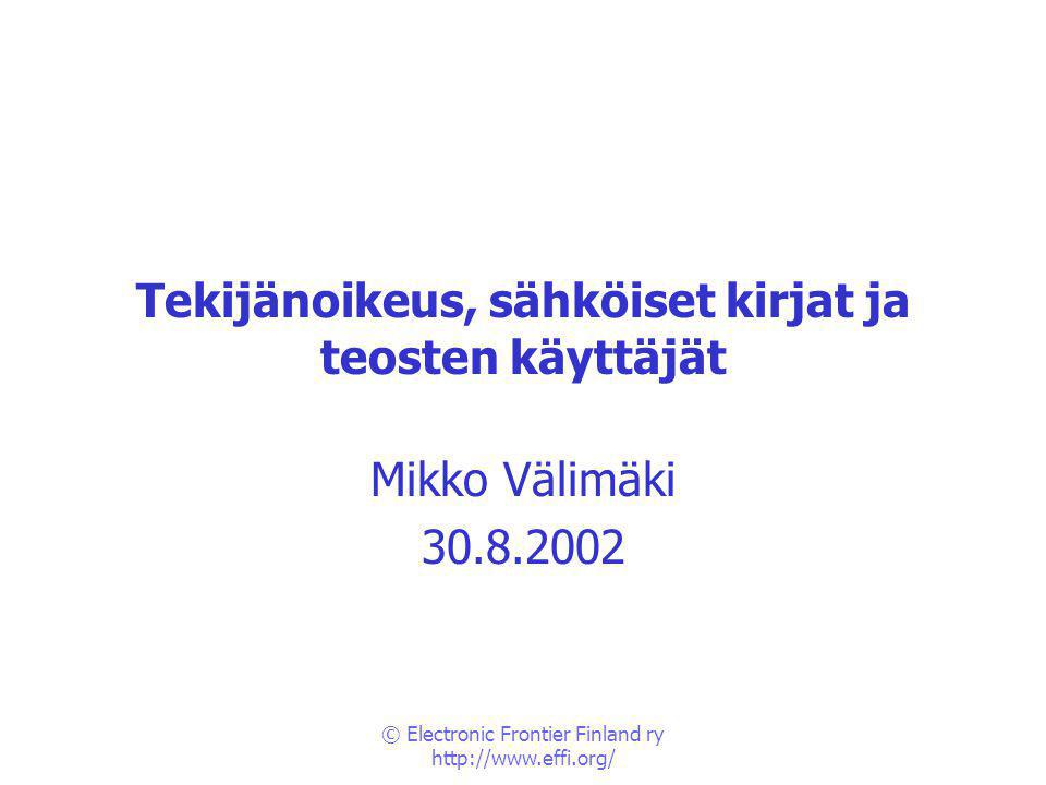© Electronic Frontier Finland ry   Tekijänoikeus, sähköiset kirjat ja teosten käyttäjät Mikko Välimäki