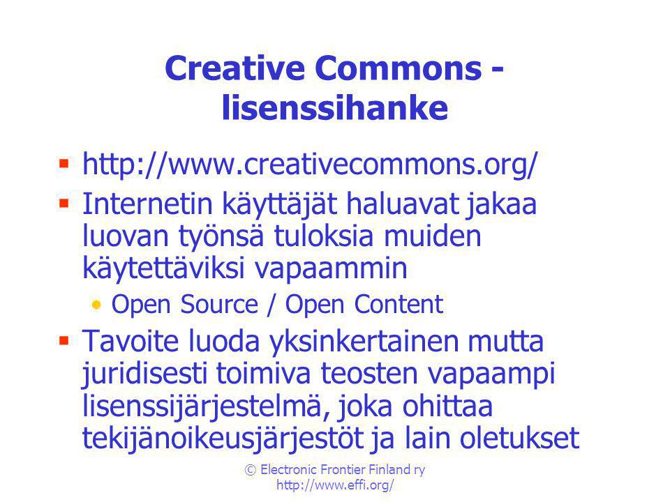 © Electronic Frontier Finland ry   Creative Commons - lisenssihanke     Internetin käyttäjät haluavat jakaa luovan työnsä tuloksia muiden käytettäviksi vapaammin Open Source / Open Content  Tavoite luoda yksinkertainen mutta juridisesti toimiva teosten vapaampi lisenssijärjestelmä, joka ohittaa tekijänoikeusjärjestöt ja lain oletukset
