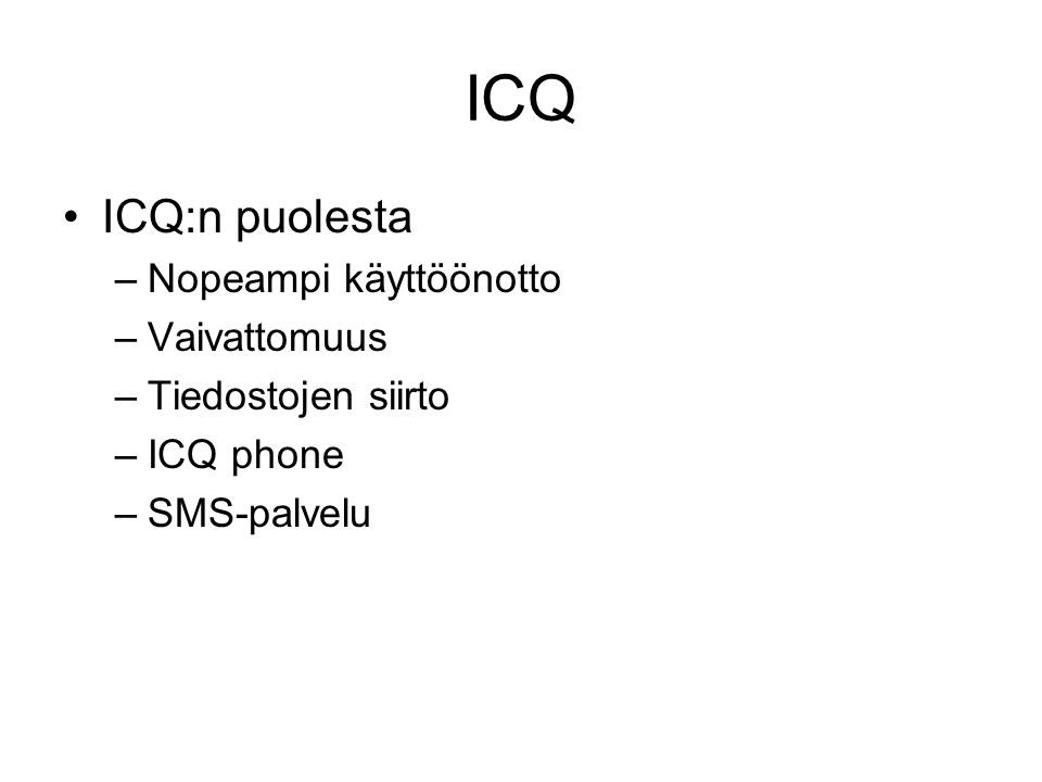 ICQ ICQ:n puolesta –Nopeampi käyttöönotto –Vaivattomuus –Tiedostojen siirto –ICQ phone –SMS-palvelu