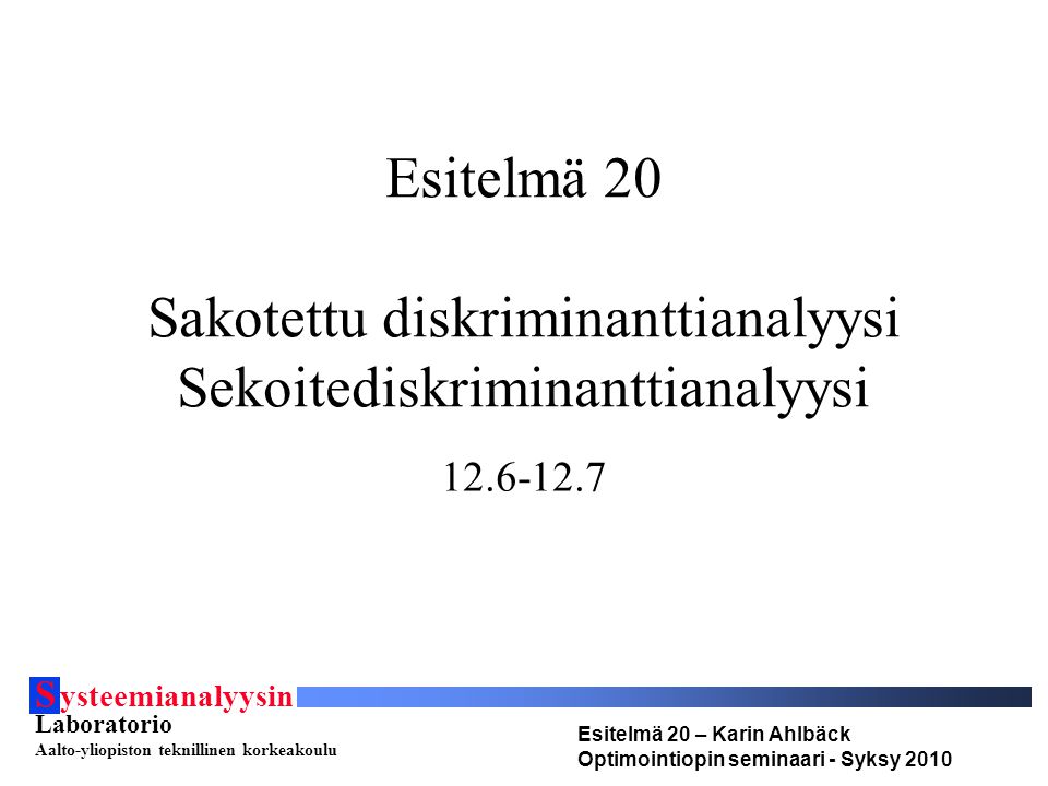 S ysteemianalyysin Laboratorio Aalto-yliopiston teknillinen korkeakoulu Esitelmä 20 – Karin Ahlbäck Optimointiopin seminaari - Syksy Esitelmä 20 Sakotettu diskriminanttianalyysi Sekoitediskriminanttianalyysi