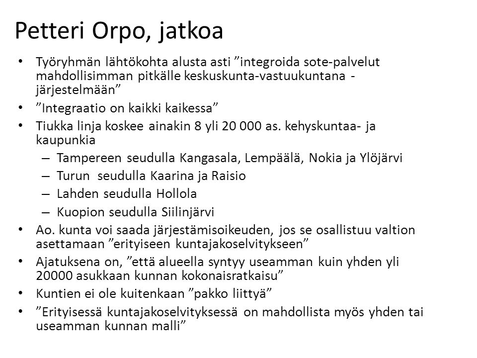 Petteri Orpo, jatkoa Työryhmän lähtökohta alusta asti integroida sote-palvelut mahdollisimman pitkälle keskuskunta-vastuukuntana - järjestelmään Integraatio on kaikki kaikessa Tiukka linja koskee ainakin 8 yli as.
