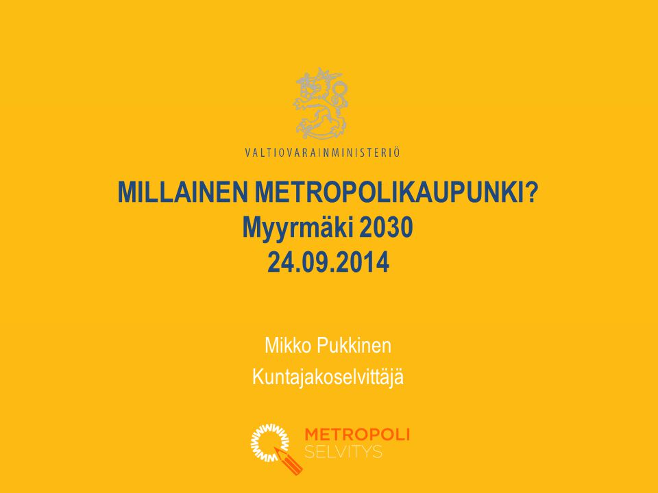 MILLAINEN METROPOLIKAUPUNKI Myyrmäki Mikko Pukkinen Kuntajakoselvittäjä