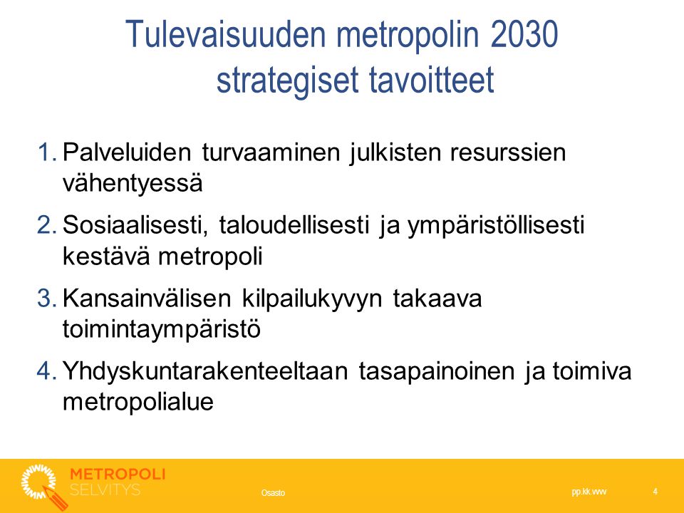 Tulevaisuuden metropolin 2030 strategiset tavoitteet 1.Palveluiden turvaaminen julkisten resurssien vähentyessä 2.Sosiaalisesti, taloudellisesti ja ympäristöllisesti kestävä metropoli 3.Kansainvälisen kilpailukyvyn takaava toimintaympäristö 4.Yhdyskuntarakenteeltaan tasapainoinen ja toimiva metropolialue pp.kk.vvvv 4 Osasto