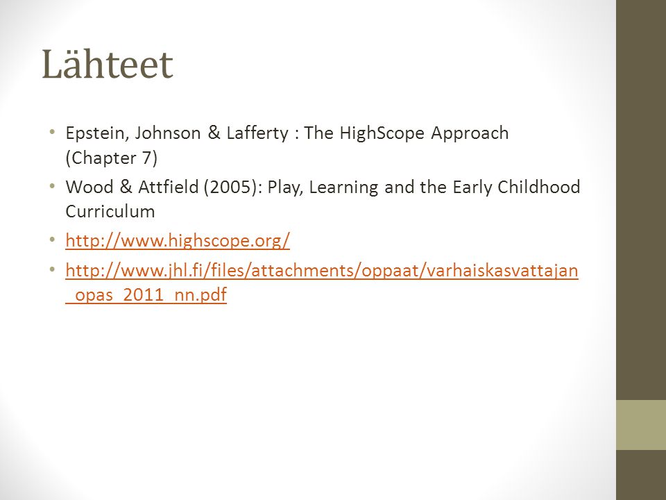 Lähteet Epstein, Johnson & Lafferty : The HighScope Approach (Chapter 7) Wood & Attfield (2005): Play, Learning and the Early Childhood Curriculum     _opas_2011_nn.pdf   _opas_2011_nn.pdf