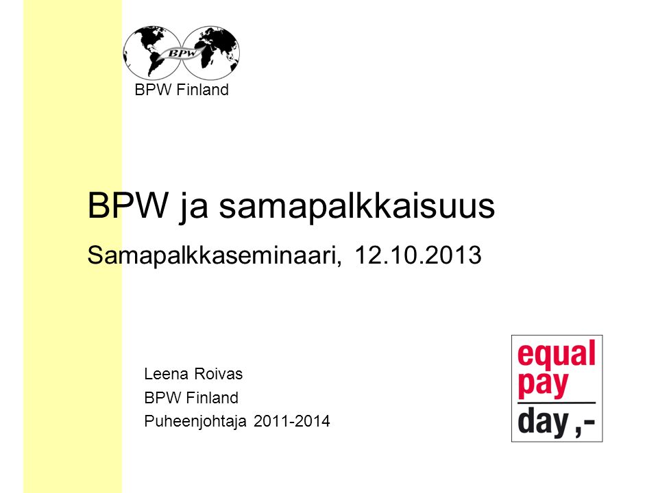 BPW Finland BPW ja samapalkkaisuus Samapalkkaseminaari, Leena Roivas BPW Finland Puheenjohtaja