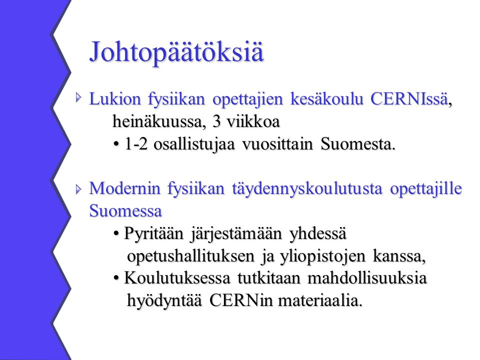 Johtopäätöksiä Lukion fysiikan opettajien kesäkoulu CERNIssä, heinäkuussa, 3 viikkoa heinäkuussa, 3 viikkoa 1-2 osallistujaa vuosittain Suomesta.