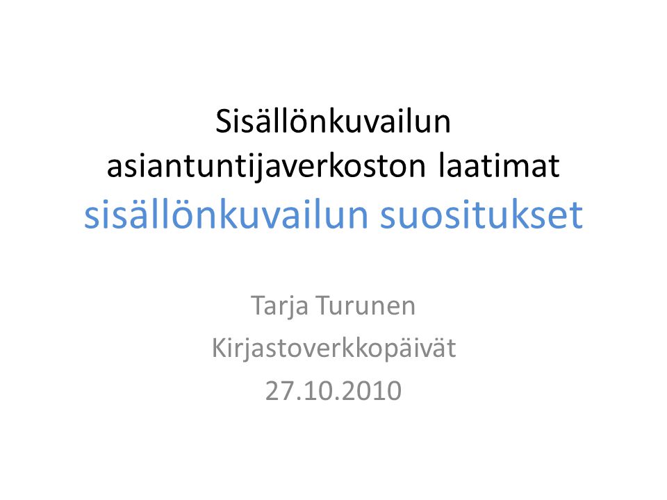 Sisällönkuvailun asiantuntijaverkoston laatimat sisällönkuvailun suositukset Tarja Turunen Kirjastoverkkopäivät