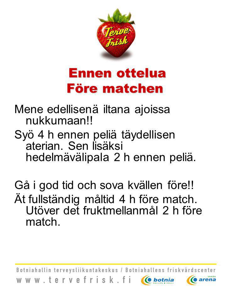 Ennen ottelua Före matchen Ennen ottelua Före matchen Mene edellisenä iltana ajoissa nukkumaan!.