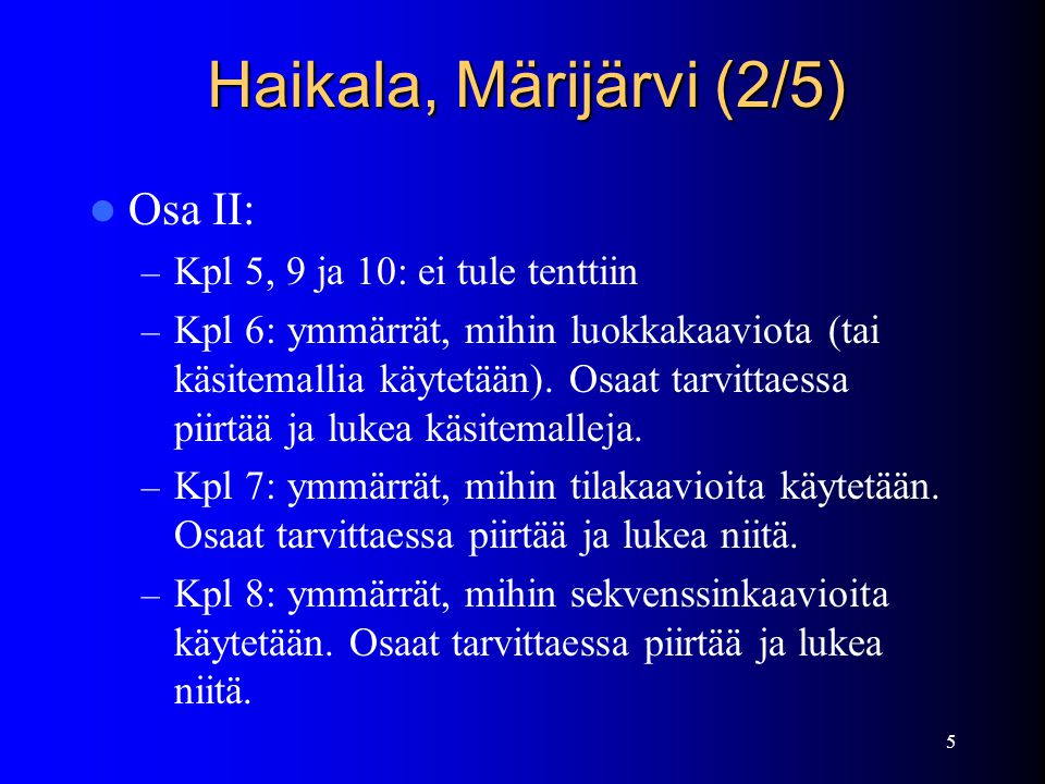 5 Haikala, Märijärvi (2/5) Osa II: – Kpl 5, 9 ja 10: ei tule tenttiin – Kpl 6: ymmärrät, mihin luokkakaaviota (tai käsitemallia käytetään).