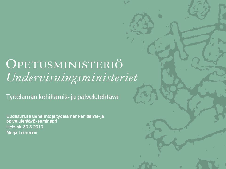 Työelämän kehittämis- ja palvelutehtävä Uudistunut aluehallinto ja työelämän kehittämis- ja palvelutehtävä -seminaari Helsinki Merja Leinonen