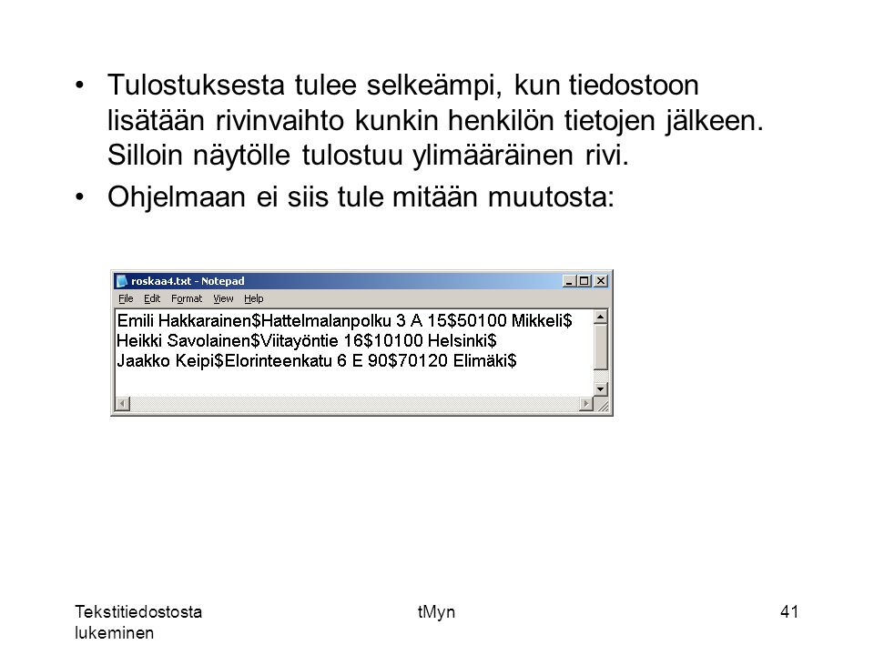 Tekstitiedostosta lukeminen tMyn41 Tulostuksesta tulee selkeämpi, kun tiedostoon lisätään rivinvaihto kunkin henkilön tietojen jälkeen.
